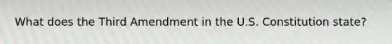 What does the Third Amendment in the U.S. Constitution state?