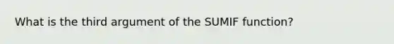 What is the third argument of the SUMIF function?