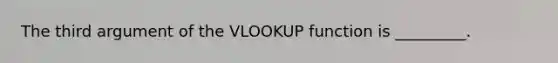 The third argument of the VLOOKUP function is _________.