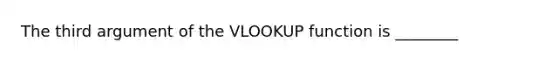 The third argument of the VLOOKUP function is ________