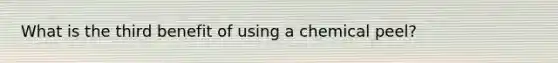 What is the third benefit of using a chemical peel?