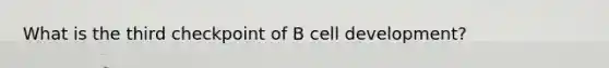 What is the third checkpoint of B cell development?