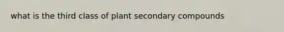 what is the third class of plant secondary compounds