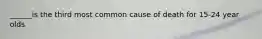 ______is the third most common cause of death for 15-24 year olds