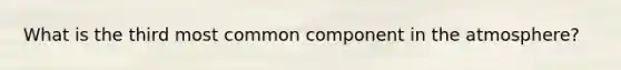 What is the third most common component in the atmosphere?