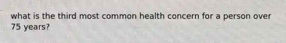 what is the third most common health concern for a person over 75 years?