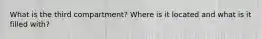 What is the third compartment? Where is it located and what is it filled with?