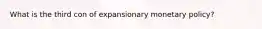 What is the third con of expansionary monetary policy?