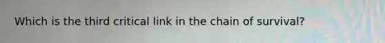 Which is the third critical link in the chain of survival?