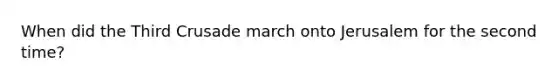 When did the Third Crusade march onto Jerusalem for the second time?