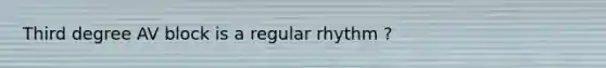 Third degree AV block is a regular rhythm ?