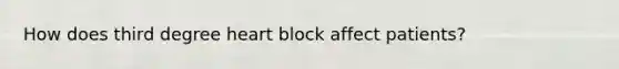 How does third degree heart block affect patients?