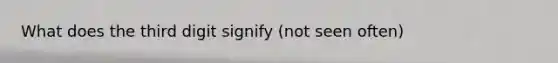 What does the third digit signify (not seen often)