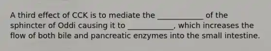 A third effect of CCK is to mediate the ____________ of the sphincter of Oddi causing it to ____________, which increases the flow of both bile and pancreatic enzymes into the small intestine.