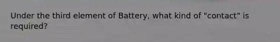 Under the third element of Battery, what kind of "contact" is required?