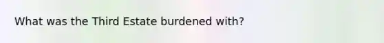 What was the Third Estate burdened with?