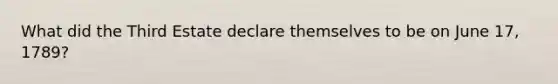 What did the Third Estate declare themselves to be on June 17, 1789?