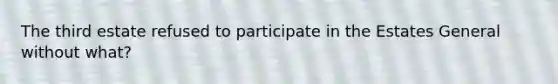 The third estate refused to participate in the Estates General without what?