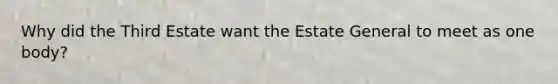 Why did the Third Estate want the Estate General to meet as one body?