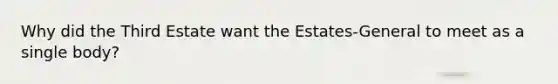 Why did the Third Estate want the Estates-General to meet as a single body?