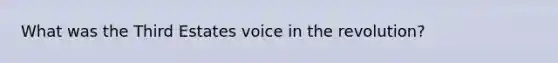 What was the Third Estates voice in the revolution?