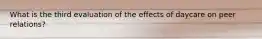 What is the third evaluation of the effects of daycare on peer relations?
