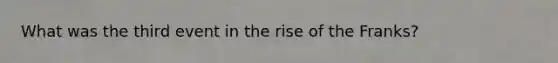 What was the third event in the rise of the Franks?