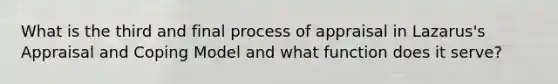 What is the third and final process of appraisal in Lazarus's Appraisal and Coping Model and what function does it serve?