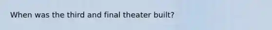 When was the third and final theater built?