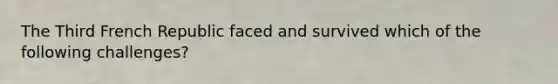 The Third French Republic faced and survived which of the following challenges?