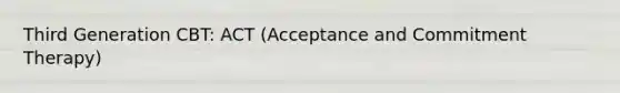 Third Generation CBT: ACT (Acceptance and Commitment Therapy)