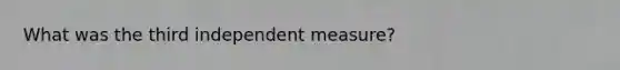 What was the third independent measure?