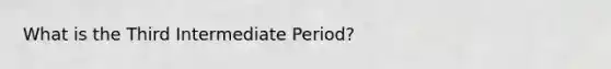 What is the Third Intermediate Period?