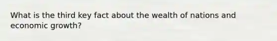 What is the third key fact about the wealth of nations and economic growth?