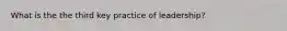 What is the the third key practice of leadership?