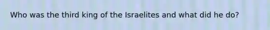 Who was the third king of the Israelites and what did he do?