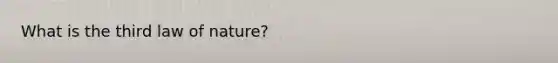What is the third law of nature?