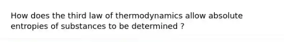 How does the third law of thermodynamics allow absolute entropies of substances to be determined ?