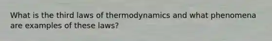 What is the third laws of thermodynamics and what phenomena are examples of these laws?