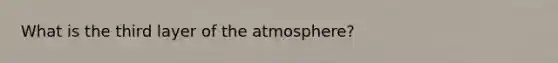 What is the third layer of the atmosphere?