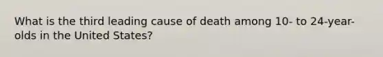 What is the third leading cause of death among 10- to 24-year-olds in the United States?