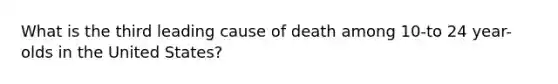 What is the third leading cause of death among 10-to 24 year-olds in the United States?