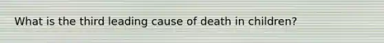 What is the third leading cause of death in children?