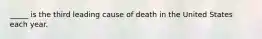 _____ is the third leading cause of death in the United States each year.