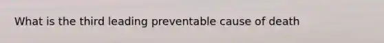 What is the third leading preventable cause of death