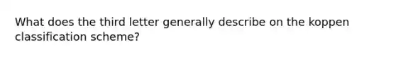 What does the third letter generally describe on the koppen classification scheme?