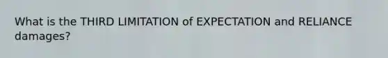 What is the THIRD LIMITATION of EXPECTATION and RELIANCE damages?