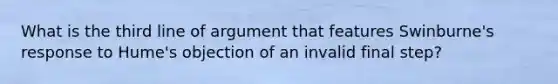 What is the third line of argument that features Swinburne's response to Hume's objection of an invalid final step?