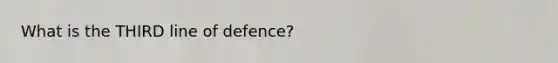 What is the THIRD line of defence?