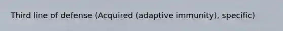 Third line of defense (Acquired (adaptive immunity), specific)